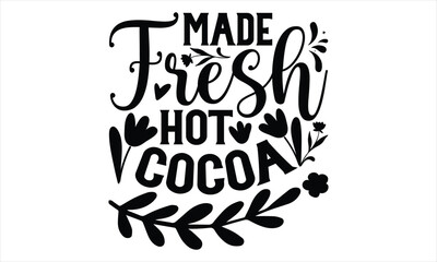Made Fresh Hot Cocoa - Women's Day T shirt Design, typography vector, svg cut file, svg tshirt, svg file, poster, banner,flyer and mug.