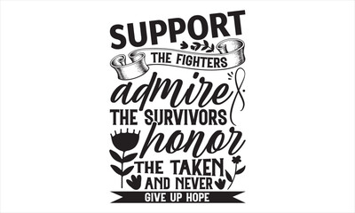Support The Fighters Admire The Survivors Honor The Taken And Never Give Up Hope - Women's Day T shirt Design, Sarcastic typography svg design, Sports SVG Design, Vector EPS Editable Files.For sticker