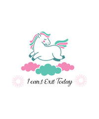 i Can,t Exit Today Unicoron For Tshirt Design .eps