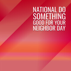 National Do Something Good for Your Neighbor Day. Geometric design suitable for greeting card poster and banner