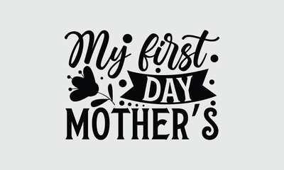 My first day mother’s- Mother's Day T Shirt design, Mom cut files Cutting Machines Cameo Cricut svg, lettering EPS Editable Files.