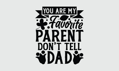 Obraz premium You are my favorite parent don’t tell dad- Mother's Day T Shirt design, Hand drawn typography phrases, typography vector quotes white background svg eps 10.