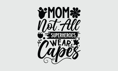 Obraz na płótnie Canvas Mom not all superheroes wear capes- Mother's Day T Shirt design, Hand drawn typography phrases, typography vector quotes white background svg eps 10. 