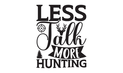 Less Talk More Hunting - Hunting SVG Design, Hand written vector t shirt, Isolated on white background, for Cutting Machine, Silhouette Cameo, Cricut, EPS Files for Cutting.