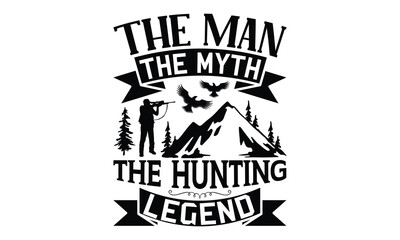 The Man The Myth The Hunting Legend - Hunting SVG Design, Hand drawn lettering phrase isolated on white background, typography t shirt, Illustration for prints on bags, posters and cards, EPS Files.