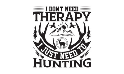 I Don't Need Therapy I Just Need To Hunting - Hunting SVG T-shirt Design, Hand drawn lettering phrase isolated on white background, EPS Files for Cutting, for Cutting Machine, Silhouette Cameo.