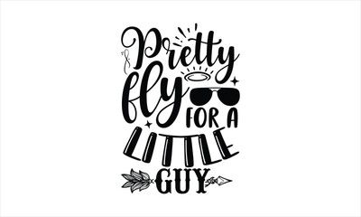 Pretty fly for a little guy - Baby T-shirt Design, Hand drawn lettering phrase, Handmade calligraphy vector illustration, svg for Cutting Machine, Silhouette Cameo, Cricut.
