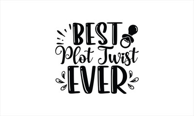 Best plot twist ever - Baby SVG Design, Hand drawn lettering phrase isolated on white background, Illustration for prints on t-shirts, bags, posters, cards, mugs. EPS for Cutting Machine, Silhouette C