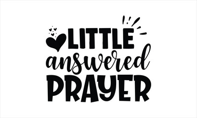 Little answered prayer - Baby T-shirt Design, Hand drawn lettering phrase, Handmade calligraphy vector illustration, svg for Cutting Machine, Silhouette Cameo, Cricut.