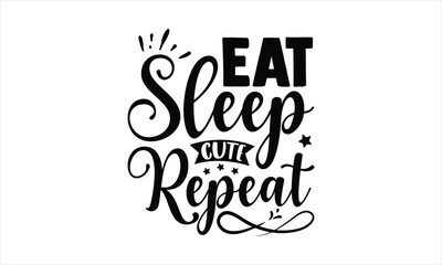 Eat sleep cute repeat - Baby T-shirt design, Lettering design for greeting banners, Modern calligraphy, Cards and Posters, Mugs, Notebooks, white background, svg EPS 10.