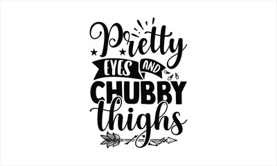 Pretty eyes and chubby thighs - Baby SVG Design, Hand drawn lettering phrase isolated on white background, Illustration for prints on t-shirts, bags, posters, cards, mugs. EPS for Cutting Machine, Sil