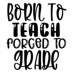 Born to Teach Forced to Grade