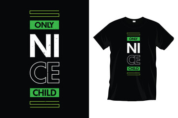 Only nice child. Modern Motivational inspirational
typography t-shirt design for prints, apparel, vector, art, illustration, typography, poster, template, and trendy black tee shirt design.