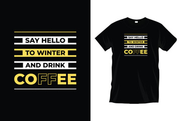 Say hello to winter and drink coffee. Modern motivational coffee typography t shirt design for prints, apparel, vector, art, illustration, typography, poster, template, trendy black tee shirt design.