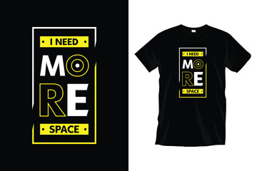 I need more space. Modern motivational inspirational
typography t-shirt design for prints, apparel, vector, art, illustration, typography, poster, template, and trendy black tee shirt design.