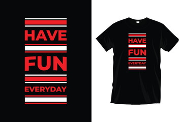 Have fun everyday. Motivational inspirational
typography t-shirt design for prints, apparel, vector, art, illustration, typography, poster, template, and trendy black tee shirt design.