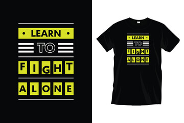 Learn to fight alone. Motivational inspirational
typography t-shirt design for prints, apparel, vector, art, illustration, typography, poster, template, and trendy black tee shirt design.