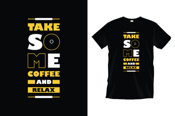 Take some coffee and relax. Motivational inspirational typography t-shirt design for prints, apparel, vector, art, illustration, typography, poster, template, and trendy black tee shirt design.