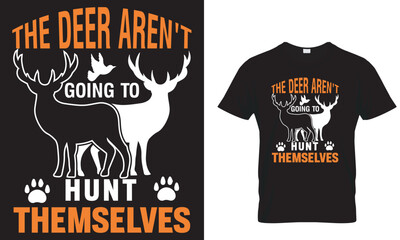 The Deer Aren't Going To Hunt Themselves ...