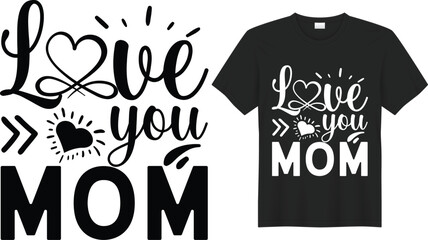 Love you mom Mother's Day T-shirt and SVG Design Template. Hand Lettering Illustration And Good for Greeting Cards, Pillow, T-shirt, Poster, Banners, Flyers, And POD.