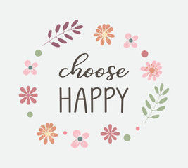 Choose happy slogan with cute flowers, vector design for fashion, poster and card prints
