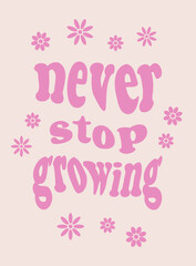 Never Stop Growing phrase, wavy lettering in 1970s groovy style, retro print with quote, motivational vector retro poster, template, print, banner.