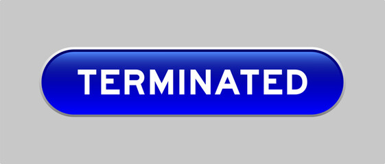 Blue color capsule shape button with word terminated on gray background