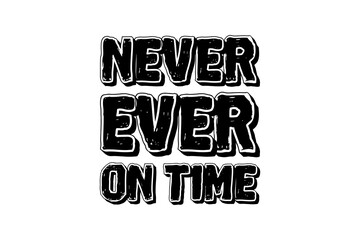 never ever on time lettering quote
