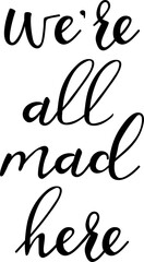 Fototapeta premium We are all mad here. Funny lettering. Ink illustration. T-shirt design.