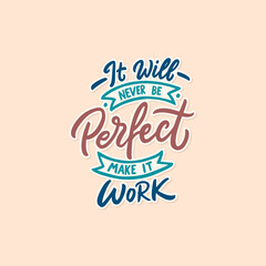 Typography motivation quote. Hand drawn lettering inspirational quote, It will never be perfect make it work. Calligraphy illustration design.