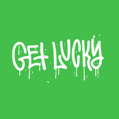 Get lucky - urban graffiti grunge lettering text for Saint Patrick's day decoration design. Vector spray textured text for T shirt print, poster, card, label, and other gift design.