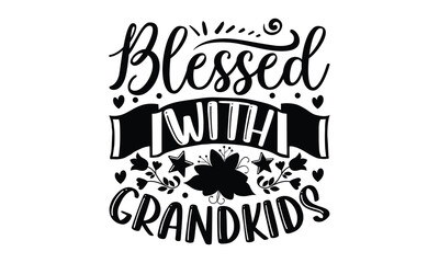 Blessed With Grandkids- Mother t-shirt design, Hand drawn lettering phrase, Typographical White Background, Illustration for prints on t shirt bags, banner, cards, svg for Cutting Machine, Cameo, Cric
