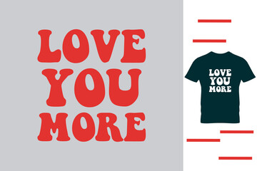 Love you more t shirt design