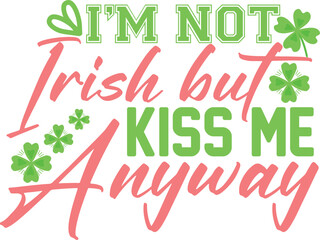 I&rsquo;m Not Irish but Kiss Me Anyway