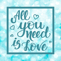 All you need is love. Motivational and inspirational handwritten lettering on blurred bokeh background with hearts. illustration for posters, cards and much more