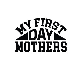 Fototapeta premium My First Day Mothers. Mothers day t shirt design best selling t-shirt design typography creative custom, t-shirt design