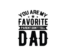 You Are My Favorite Parent Don't Tell Dad. Mothers day t shirt design best selling t-shirt design typography creative custom, t-shirt design