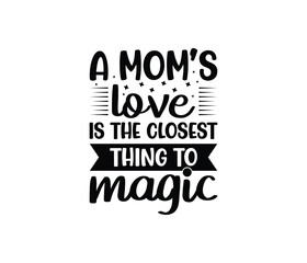 A Mom's Love Is The Closest Thing To Magic. Mothers day t shirt design best selling t-shirt design typography creative custom, t-shirt design