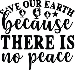 Save Our Earth Because There Is No Peace-01