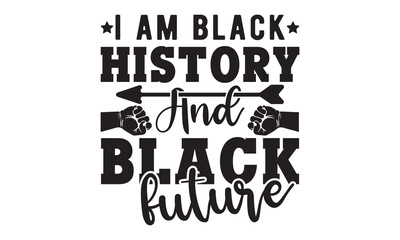 I am black history and black future SVG, black History Month SVG, Dream Svg, Fight Svg, Black Woman, black History SVG, black History t shirt design , black History SVG bundle, black history Svg