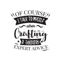 Obraz premium Of Course I Talk To Myself When Crafting. Handwritten Inspirational Motivational Quote. Hand Lettered Quote. Modern Calligraphy.
