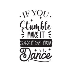 If You Stumble Make It Part of The Dance. Handwritten Inspirational Motivational Quote. Hand Lettered Quote. Modern Calligraphy.