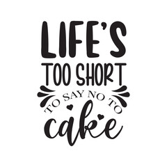 Life Is Too Short To Say No To Cake. Handwritten Inspirational Motivational Quote. Hand Lettered Quote. Modern Calligraphy.
