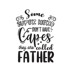 Some Super Hero Don't Have Capes The Are Called Father. Father's Day Hand Lettering And Inspiration Positive Quote. Hand Lettered Quote. Modern Calligraphy.