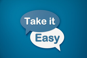 Take it easy. Speech bubble in blue and white. Motivation, inspiration, looking forward and encouragement. 3D illustration