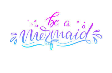 Be a mermaid. Inspirational quote about summer. Modern calligraphy phrase with hand drawn mermaid's tail. Simple vector lettering for print and poster. Childish design.
