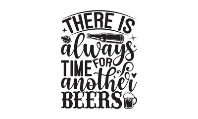 There is always time for another beers - Beer SVG Design, Hand drawn lettering phrase isolated on white background, Illustration for prints on t-shirts, bags, posters, cards, mugs. EPS for Cutting Mac