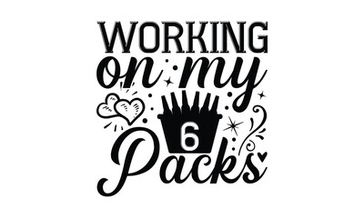 Working on my 6 packs - Beer T-shirt Design, Hand drawn lettering phrase, Handmade calligraphy vector illustration, svg for Cutting Machine, Silhouette Cameo, Cricut.