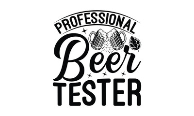 Professional beer tester - Beer T-shirt Design, Hand drawn vintage illustration with hand-lettering and decoration elements, SVG for Cutting Machine, Silhouette Cameo, Cricut.