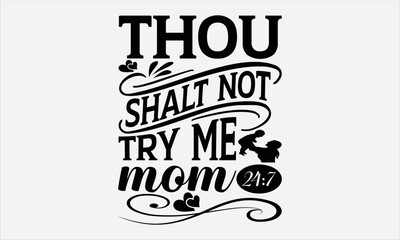 
Thou Shalt Not Try Me Mom 24:7 - Mother's svg design , Hand written vector , Hand drawn lettering phrase isolated on white background , Illustration for prints on t-shirts and bags, posters.